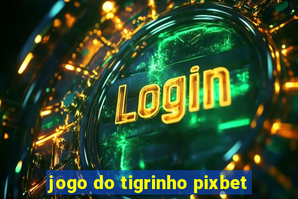 jogo do tigrinho pixbet